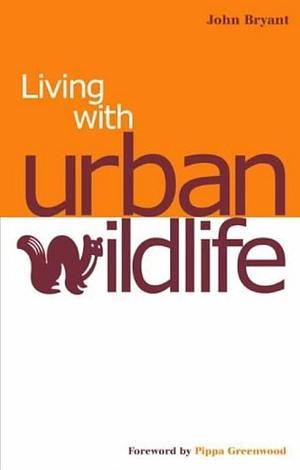 Living with Urban Wildlife by John Bryant