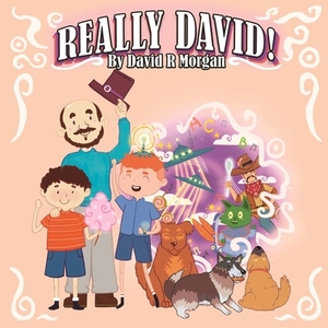 Really David! by David R. Morgan