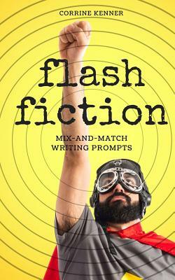 Flash Fiction: Mix-and-Match Writing Prompts by Corrine Kenner