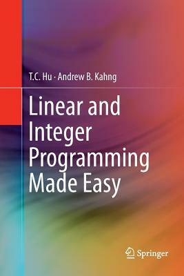 Linear and Integer Programming Made Easy by T. C. Hu, Andrew B. Kahng