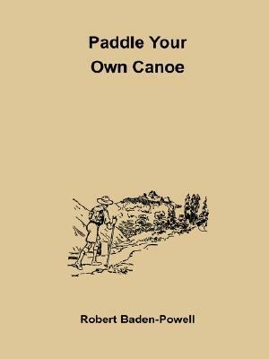 Paddle Your Own Canoe by Robert Baden-Powell
