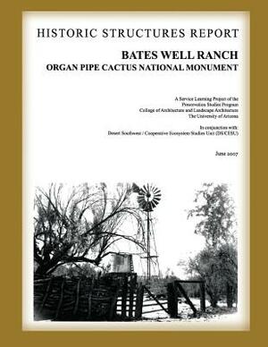 Bates Well Ranch Historic Structure Report: Organ Pipe Cactus National Monument by U. S. Department National Park Service