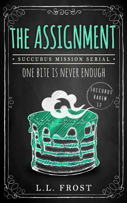 The Assignment: Succubus on a Mission Serial by L.L. Frost