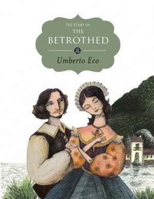 The Story of the Betrothed by Stephen Sartarelli, Umberto Eco, Marco Lorenzetti, Alessandro Manzoni