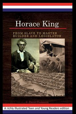 Horace King: From Slave to Master Builder and Legislator: An African American Experience Project by J. David Dameron