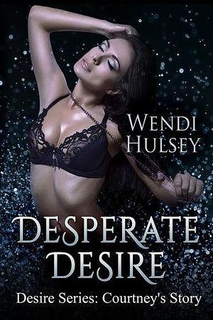 Desperate Desire~Courtney's Story~Novella by Wendi Hulsey, Wendi Hulsey