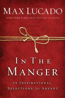 In the Manger: 25 Inspirational Selections for Advent by Max Lucado