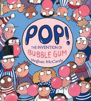 Pop!: The Invention of Bubble Gum by Meghan McCarthy