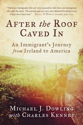 After the Roof Caved in: An Immigrant's Journey from Ireland to America by Michael J. Dowling, Charles Kenney