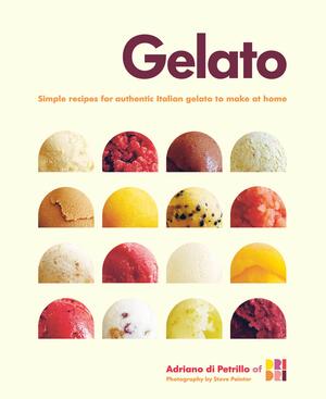 Gelato: Simple recipes for authentic Italian gelato to make at home by Steve Painter, Adriano Di Petrillo