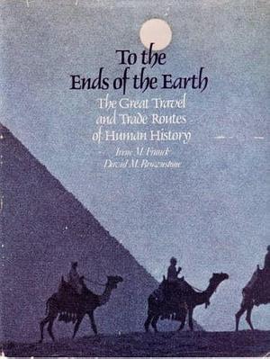 To the Ends of the Earth: The Great Travel and Trade Routes of Human History by David M. Brownstone, Irene M. Franck