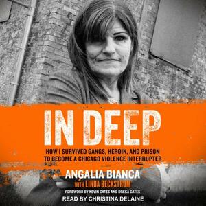 In Deep: How I Survived Gangs, Heroin, and Prison to Become a Chicago Violence Interrupter by Linda Beckstrom, Angalia Bianca