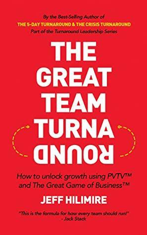 The Great Team Turnaround: How to unlock growth using PVTV™ and The Great Game of Business™ by Jeff Hilimire