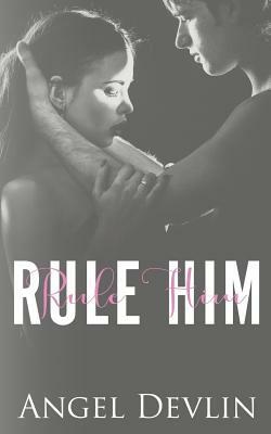 Rule Him: A Student/Teacher Romance by Angel Devlin