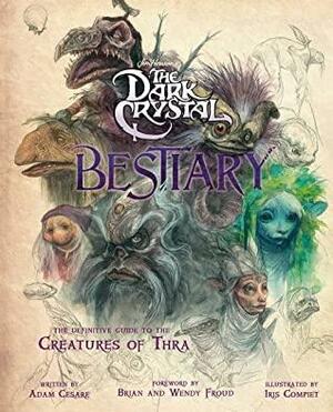 The Dark Crystal Bestiary - The Definitive Guide to the Creatures of Thra by Iris Compiet, Adam Cesare