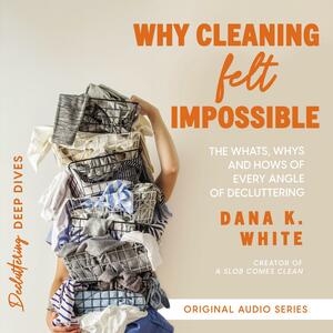 Why Cleaning Felt Impossible by Dana K. White
