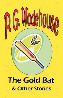 The Gold Bat & Other Stories - From the Manor Wodehouse Collection, a selection from the early works of P. G. Wodehouse by P.G. Wodehouse