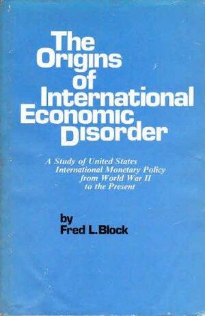 The origins of international economic disorder: A study of United States international monetary policy from World War II to the present by Fred L. Block