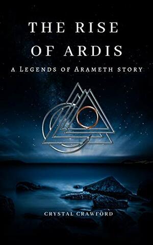 The Rise of Ardis: a Legends of Arameth story by Crystal Crawford