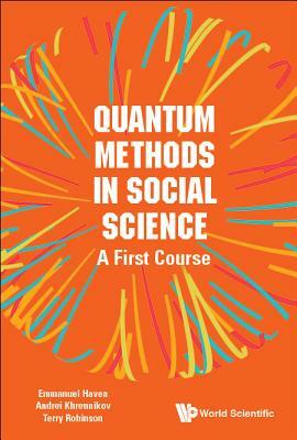 Quantum Methods in Social Science: A First Course by Emmanuel Haven, Andrei Yu Khrennikov, Terry R. Robinson