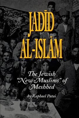 Jadid Al-Islam: The Jewish "new Muslims" of Meshhed by Raphael Patai