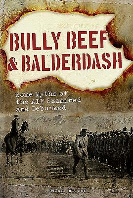 Bully Beef & Balderdash H/C: Some Myths of the Aif Examined and Debunked by Graham Wilson