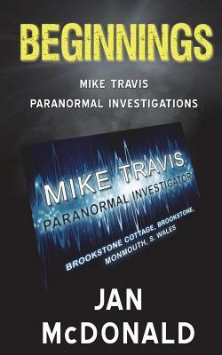 Beginnings: A Mike Travis Paranormal Investigation by Jan McDonald