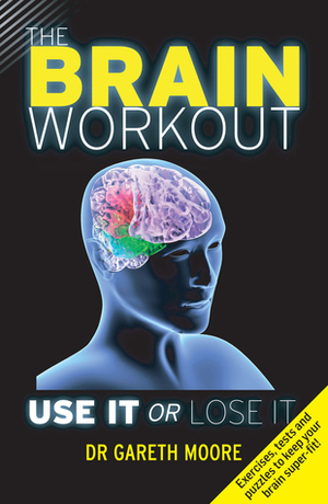 The Brain Workout: Use It or Lose It by Gareth Moore
