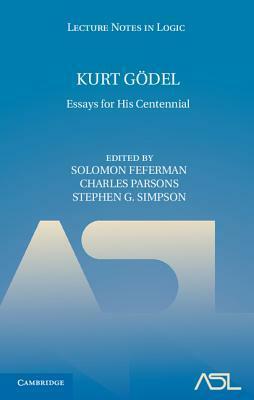 Kurt Godel: Essays for His Centennial by Charles Parsons, Solomon Feferman, Stephen G. Simpson