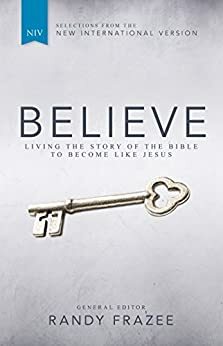 Believe (NIV): Living the Story of the Bible to Become Like Jesus by Randy Frazee