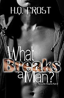 What Breaks a Man?: Sensible Hearts Part 2 by H.Q. Frost