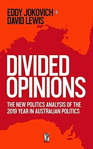 Divided Opinions: The New Politics analysis of the 2019 year in Australian politics by David Lewis, Eddy Jokovich, New Politics