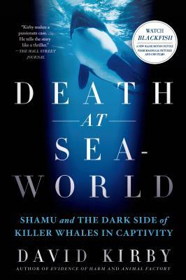 Death at Seaworld: Shamu and the Dark Side of Killer Whales in Captivity by David Kirby