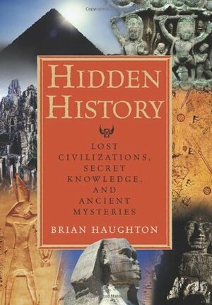 Hidden History: Lost Civilizations, Secret Knowledge, and Ancient Mysteries by Brian Haughton