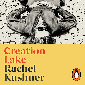 Creation Lake by Rachel Kushner