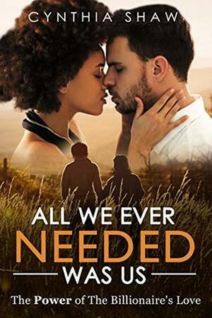 All We Ever Needed Was Us by Cynthia Shaw