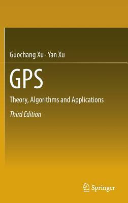 GPS: Theory, Algorithms and Applications by Yan Xu, Guochang Xu