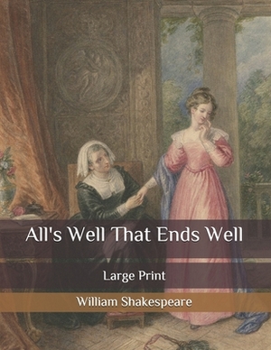 All's Well That Ends Well: Large Print by William Shakespeare