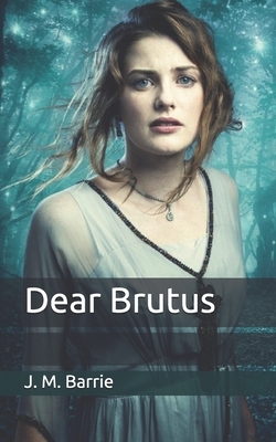 Dear Brutus by J.M. Barrie