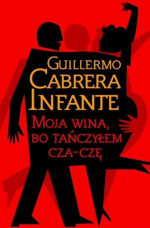 Moja wina, bo tańczyłem cza-czę by Guillermo Cabrera Infante