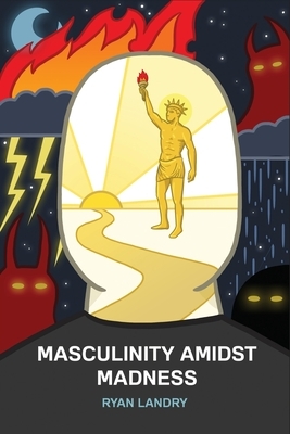 Masculinity Amidst Madness by Ryan Landry