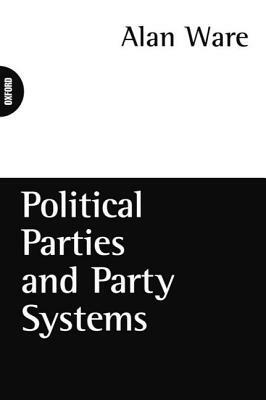 Political Parties and Party Systems by Alan Ware