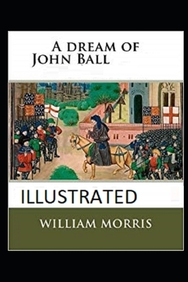 A Dream of John Ball (Illustrated) by William Morris