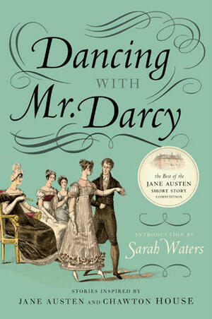 Dancing with Mr. Darcy: Stories Inspired by Jane Austen and Chawton House by Penelope Randall, Rebecca Smith, Ceulan Hughes, Kristy Mitchell, Elsa A. Solender, Ester Bellamy, Hilary Spiers, Mary Howell, Stephanie Tillotson, Beth Cordingly, Stephanie Shields, Clair Humphries, Nancy Saunders, Victoria Owens, Elizabeth Hopkinson, Andrea Watsmore, Felicity Cowie, Lane Ashfeld, Sarah Waters, Elaine Grotefeld, Kelly Brendel