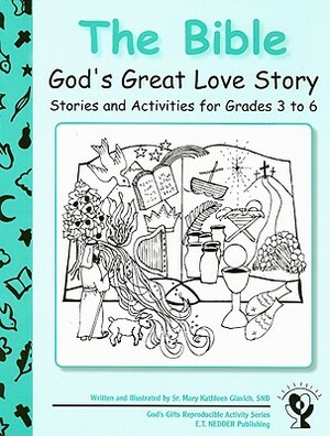 The Bible: God's Great Love Story: Stories and Activities for Grades 3 to 6 by Mary Kathleen Glavich
