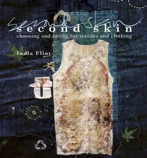 Second Skin: Choosing and caring for textiles and clothing by India Flint