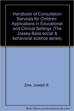 Handbook Of Consultation Services For Children: Applications In Educational And Clinical Settings by Joseph E. Zins, Thomas R. Kratochwill, Stephen N. Elliott