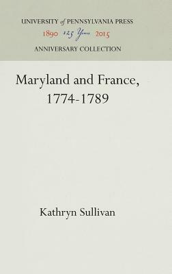 Maryland and France, 1774-1789 by Kathryn Sullivan