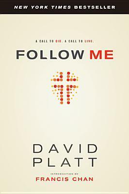 Follow Me: A Call to Die. A Call to Live. by David Platt