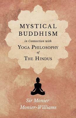 Mystical Buddhism in Connection with Yoga Philosophy of The Hindus by Monier Monier-Williams